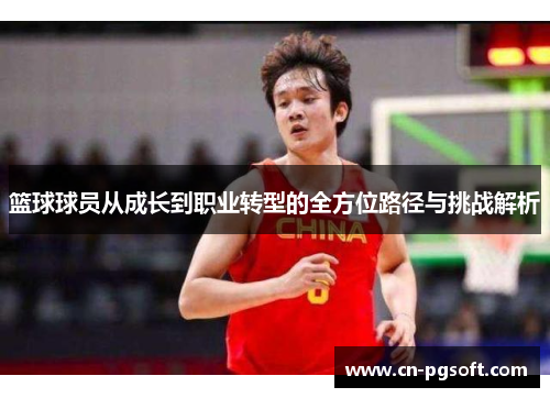 篮球球员从成长到职业转型的全方位路径与挑战解析