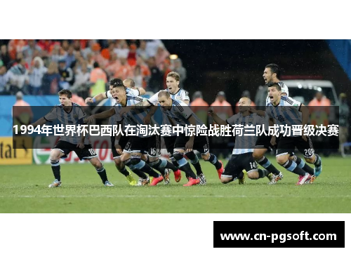 1994年世界杯巴西队在淘汰赛中惊险战胜荷兰队成功晋级决赛