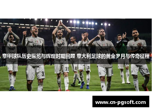 意甲球队历史纵览与辉煌时期回顾 意大利足球的黄金岁月与传奇征程