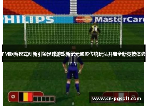FM联赛模式创新引领足球游戏新纪元颠覆传统玩法开启全新竞技体验