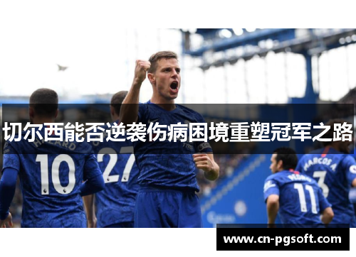 切尔西能否逆袭伤病困境重塑冠军之路