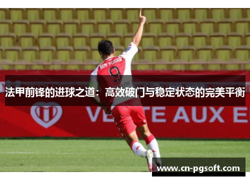 法甲前锋的进球之道：高效破门与稳定状态的完美平衡
