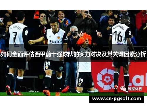 如何全面评估西甲前十强球队的实力对决及其关键因素分析