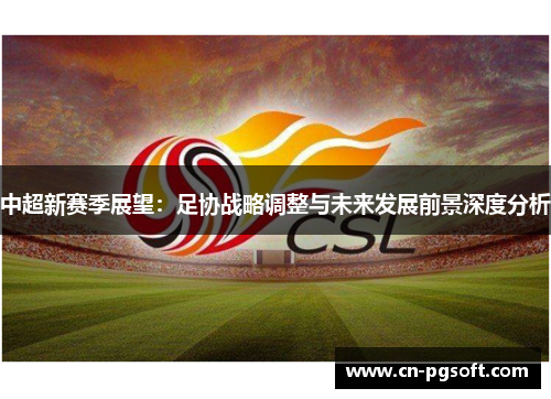 中超新赛季展望：足协战略调整与未来发展前景深度分析