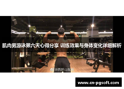 肌肉男游泳第六天心得分享 训练效果与身体变化详细解析