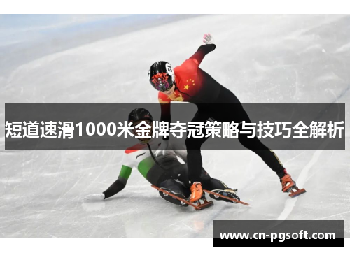 短道速滑1000米金牌夺冠策略与技巧全解析