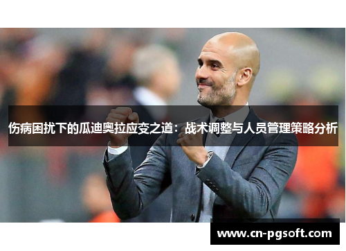伤病困扰下的瓜迪奥拉应变之道：战术调整与人员管理策略分析