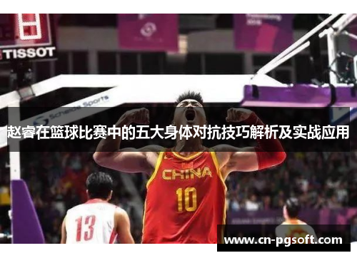 赵睿在篮球比赛中的五大身体对抗技巧解析及实战应用