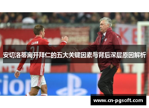 安切洛蒂离开拜仁的五大关键因素与背后深层原因解析