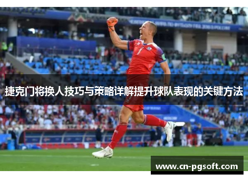 捷克门将换人技巧与策略详解提升球队表现的关键方法