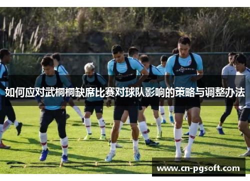 如何应对武桐桐缺席比赛对球队影响的策略与调整办法