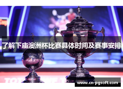 了解下庙澳洲杯比赛具体时间及赛事安排